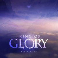 Picture for song 'King Of Glory' by artist 'Kevin Riley Music'