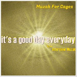 Picture for song 'It's A Good Day Everyday' by artist 'Muzak For Cages'