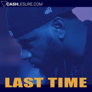 Picture for song 'Last Time' by artist 'Cash LeSure'