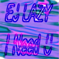 Picture for song 'I Need U' by artist 'EJ Lazy'