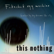 Picture for song 'This Nothing' by artist 'Fukachuk Egg Machine'