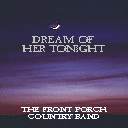 Picture for song 'DREAM OF HER TONIGHT' by artist 'The Front Porch Country Band'