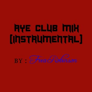 Picture for song 'Aye Club Mix (instrumental) Prod by Frea Robinson' by artist 'Frea Robinson'
