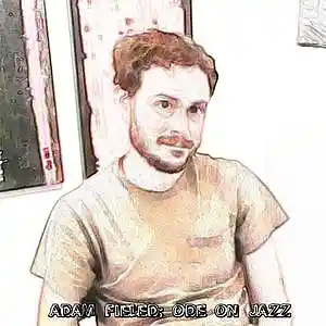 Picture for song 'Ode On Jazz (3, with Falki Hoz)' by artist 'Adam Fieled'
