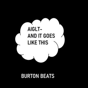 Picture for song 'AIGLT-AND IT GOES LIKE THIS' by artist 'Burton Beats'