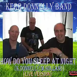 Picture for song 'How Do You Sleep At Night (K.Donnelly M.Holland) (' by artist 'Kerr Donnelly Band'