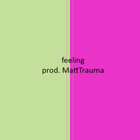 Picture for song 'feeling ' by artist 'MattTrauma'