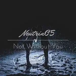 Picture for song 'Not Without You' by artist 'Neutrin05'