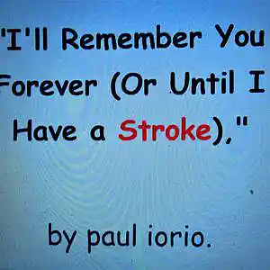 Picture for song 'I'll Remember You Forever (Or Until I Have a Strok' by artist 'Paul Iorio'