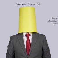 Picture for song 'Take Your Clothes Off' by artist 'Sugar Chocolate Slim'