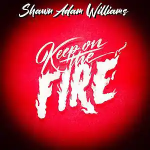 Picture for song 'Keep On The Fire' by artist 'Shawn Adam Williams'