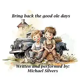 Picture for song 'BRING BACK THE GOOD OLE DAYS' by artist 'Michael M. Silvers'