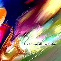 Picture for song 'Lord Take all the Praise ' by artist 'The Ministry of Linda L. Johnson'