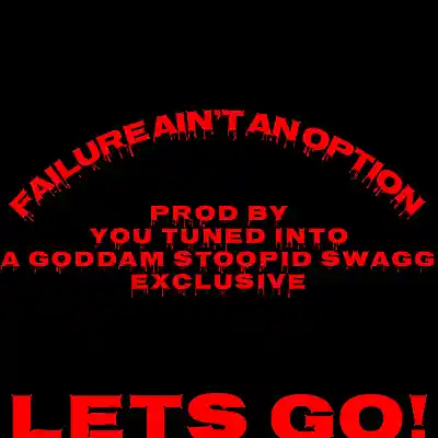 Picture for song 'FAILURE AINT AN OPTION - MASTRE' by artist 'YOU-TUNED-INTO-A-GODDAM-STOOPID-SWAGG-EXCLUSIVE'