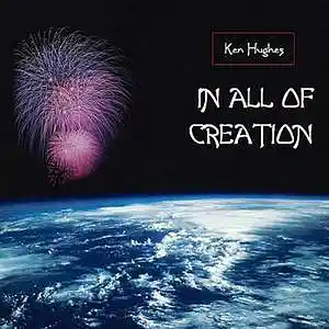 Picture for song 'In All Of Creation' by artist 'Ken Hughes'