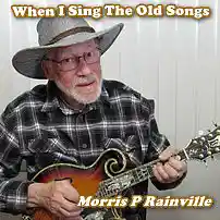 Picture for song 'When I Sing the Old Songs March 25 2026' by artist 'Morris P Rainville'