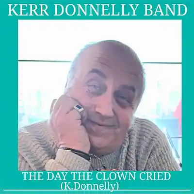 Picture for song 'The Day the Clown Cried( K.Donnelly) (C) K.D.M.L' by artist 'Kerr Donnelly Band'