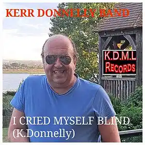Picture for song 'I Cried Myself Blind (K.Donnelly) (C) K.D.M.L Reco' by artist 'Kerr Donnelly Band'