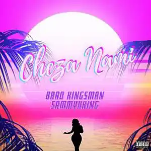 Picture for song 'Cheza Nami (ft Brad Kingsman )' by artist 'Sammyxking'