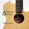 Picture for song 'Six Reasons to Stay' by artist 'bobbywayne'
