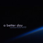 Picture for song 'A Better Day' by artist 'Consortium 499'