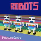 Picture for song 'Pleasure Centre - Robots' by artist 'Pleasure Centre'