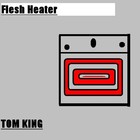 Picture for song 'Flesh Heater 2' by artist 'Tom King'