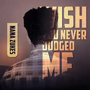 Picture for song 'Nana Zukes - Wish You Never Judge Me' by artist 'Nana Zukes'