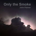 Picture for song 'only the smoke' by artist 'John Palmer Electronic Music'