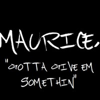 Picture for song 'Gotta Give Em Somethin'' by artist 'maurice.'