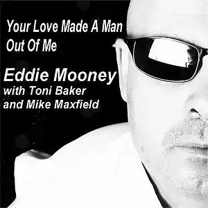 Picture for song 'Your Love Made A Man Out Of Me (w Toni Baker & Mik' by artist 'Eddie Mooney'