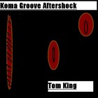 Picture for song 'Koma Groove Aftershock' by artist 'Tom King'