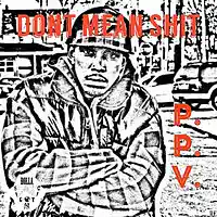Picture for song 'P.P.V DONT MEAN SHIT' by artist 'PPVTHEYOUNG'