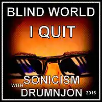 Picture for song 'BLIND WORLD (I QUIT) - SONICISM with DRUMNJON 2016' by artist 'J3r3my'