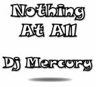 Picture for song 'Nothing At All' by artist 'Dj Mercury'