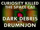 Picture for song 'CURIOSITY KILLED The SPACECAT - Dark Debris,Drumnj' by artist 'Drumnjon'