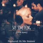 Picture for song 'Say Something (EDM Remix)' by artist 'Mic B(eatz)minor'