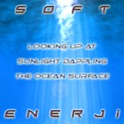 Picture for song 'Looking Up At Sunlight Dappling The Ocean Surface' by artist 'Soft Enerji'