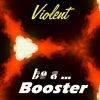 Picture for song 'Be A Booster' by artist 'Violent'