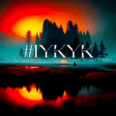 Picture for song '#IYKYK' by artist 'YOU-TUNED-INTO-A-GODDAM-STOOPID-SWAGG-EXCLUSIVE'