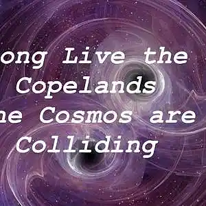 Picture for song 'LongLivetheCopelands-the Cosmos are Colliding' by artist 'LongLivetheCopelands'