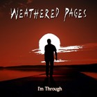 Picture for song 'I'm Through' by artist 'Weathered Pages'