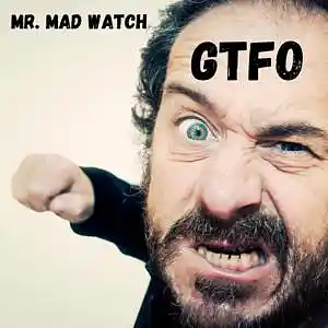 Picture for song 'GTFO' by artist 'Mr. Mad Watch'