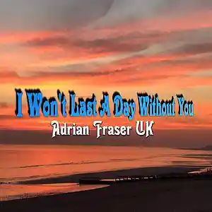 Picture for song 'I Won't Last A Day Without You' by artist 'Adrian Fraser UK'