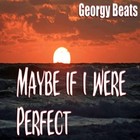 Picture for song 'Maybe If I Were Perfect' by artist 'Georgy Beats'