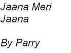 Picture for song 'Jana Meri Jana (My Own Composition)' by artist 'parry'