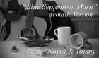 Picture for song 'Blue September Morn Acoustic Ver. by Noyes & Toomy' by artist 'Michael James Toomy'