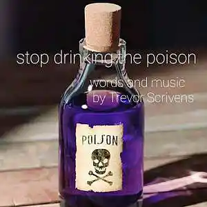 Picture for song 'Stop drinking the poison' by artist 'Trevor V Scrivens'