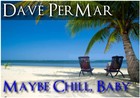 Picture for song 'Maybe Chill, Baby' by artist 'Dave PerMar'