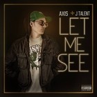 Picture for song 'Axis ft. J Talent - Let Me See' by artist 'J Talent'